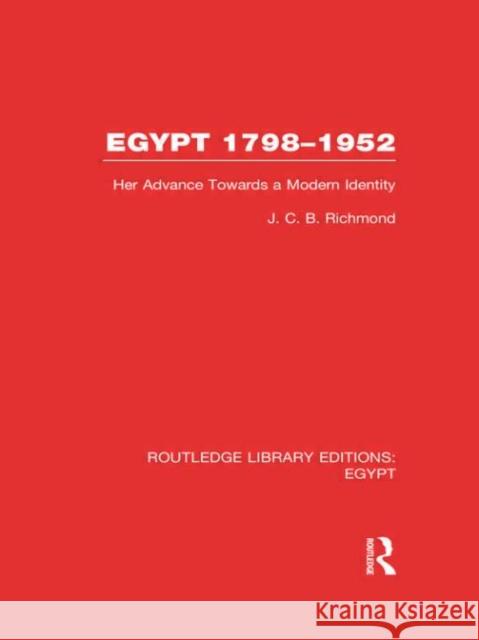 Egypt, 1798-1952 : Her Advance Towards a Modern Identity J. C. B. Richmond 9780415811187 Routledge