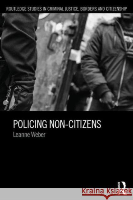 Policing Non-Citizens Leanne Weber 9780415811293