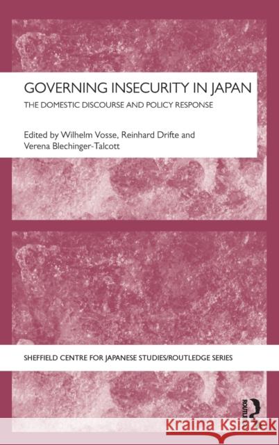 Governing Insecurity in Japan: The Domestic Discourse and Policy Response Vosse, Wilhelm 9780415811309 Routledge