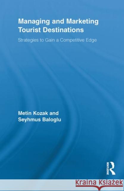 Managing and Marketing Tourist Destinations : Strategies to Gain a Competitive Edge Metin Kozak 9780415811484 Routledge