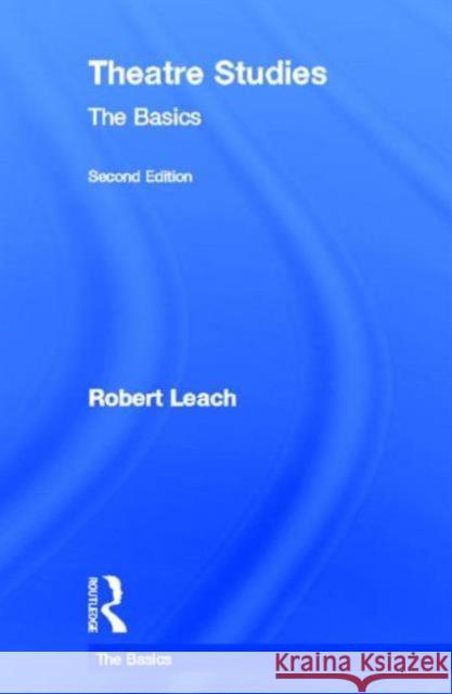 Theatre Studies: The Basics: The Basics Leach, Robert 9780415811675 Routledge