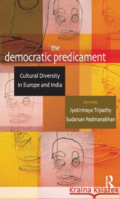 The Democratic Predicament: Cultural Diversity in Europe and India Tripathy, Jyotirmaya 9780415811897