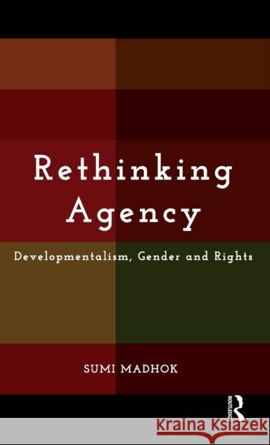 Rethinking Agency: Developmentalism, Gender and Rights Madhok, Sumi 9780415811927 Routledge India