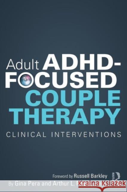 Adult Adhd-Focused Couple Therapy: Clinical Interventions Gina Pera Arthur L. Robin 9780415812108 Routledge