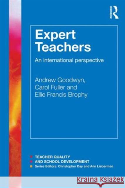 Expert Teachers: An International Perspective Andrew Goodwyn Carol Fuller Ellie Francis-Brophy 9780415812214