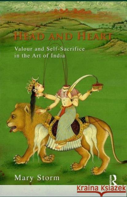 Head and Heart: Valour and Self-Sacrifice in the Art of India Storm, Mary 9780415812467 Routledge India