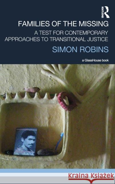 Families of the Missing: A Test for Contemporary Approaches to Transitional Justice Robins, Simon 9780415812481 Routledge