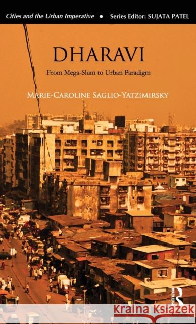 Dharavi: From Mega-Slum to Urban Paradigm Saglio-Yatzimirsky, Marie-Caroline 9780415812528 Routledge India