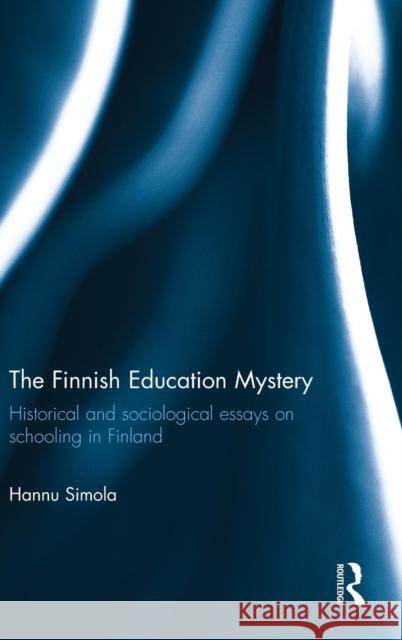 The Finnish Education Mystery: Historical and sociological essays on schooling in Finland Simola, Hannu 9780415812580