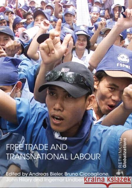 Free Trade and Transnational Labour Andreas Bieler Bruno Ciccaglione John Hilary 9780415812696