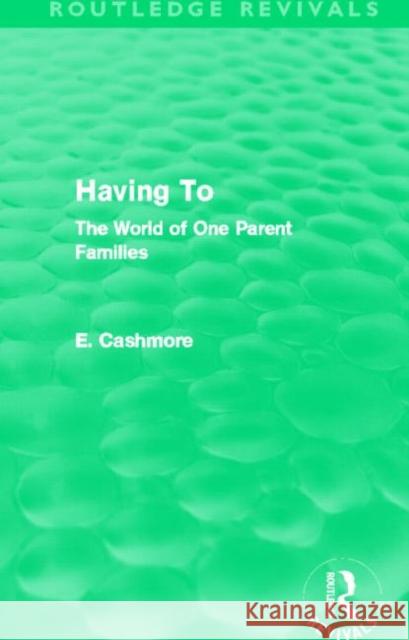 Having to (Routledge Revivals): The World of One Parent Families Cashmore, E. 9780415812702 Routledge