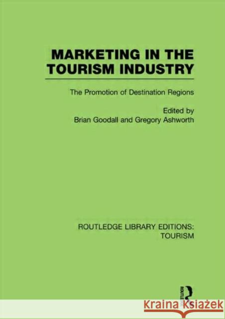 Marketing in the Tourism Industry : The Promotion of Destination Regions Brian Goodall Gregory Ashworth 9780415812719 Routledge
