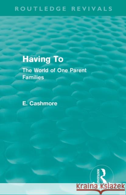 Having to (Routledge Revivals): The World of One Parent Families E. Cashmore   9780415812733 Taylor and Francis