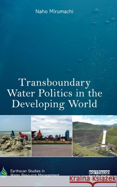 Transboundary Water Politics in the Developing World Naho Mirumachi 9780415812955