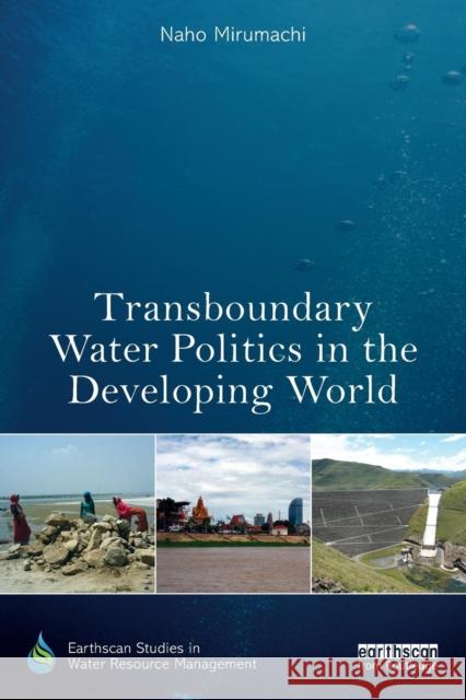 Transboundary Water Politics in the Developing World Mirumachi, Naho 9780415812962