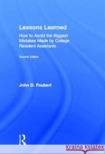 Lessons Learned: How to Avoid the Biggest Mistakes Made by College Resident Assistants Foubert, John D. 9780415813143 Routledge