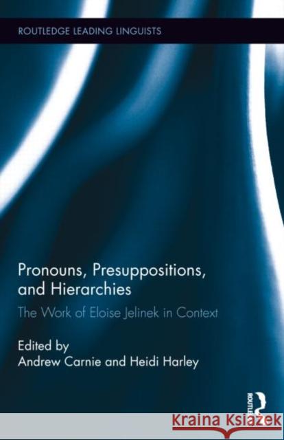 Pronouns, Presuppositions, and Hierarchies: The Work of Eloise Jelinek in Context Carnie, Andrew 9780415813167 Routledge