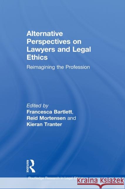 Alternative Perspectives on Lawyers and Legal Ethics: Reimagining the Profession Mortensen, Reid 9780415813174 Routledge