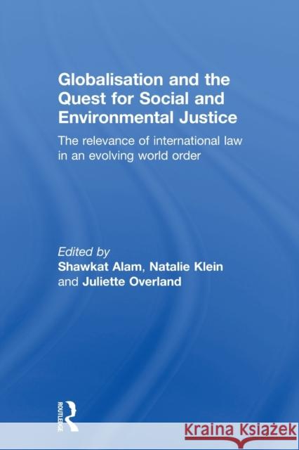 Globalisation and the Quest for Social and Environmental Justice: The Relevance of International Law in an Evolving World Order Alam, Shawkat 9780415813181