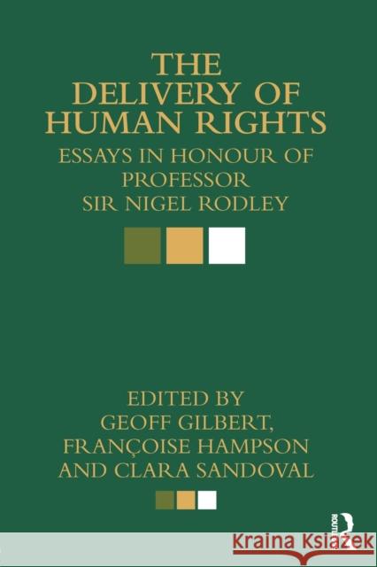 The Delivery of Human Rights: Essays in Honour of Professor Sir Nigel Rodley Gilbert, Geoff 9780415813426 Routledge