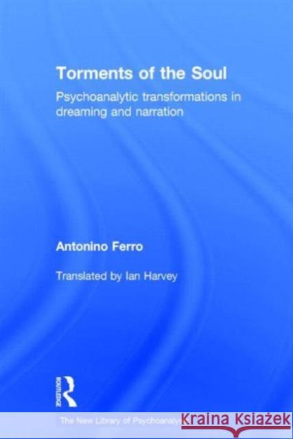 Torments of the Soul: Psychoanalytic Transformations in Dreaming and Narration Ferro, Antonino 9780415813433 Taylor and Francis