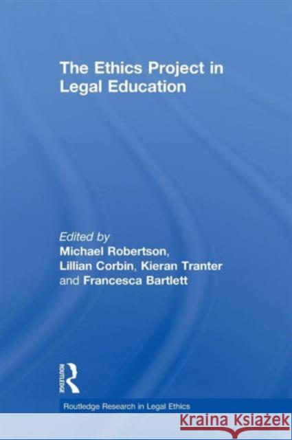 The Ethics Project in Legal Education Michael Robertson Lillian Corbin Kieran Tranter 9780415813464 Routledge