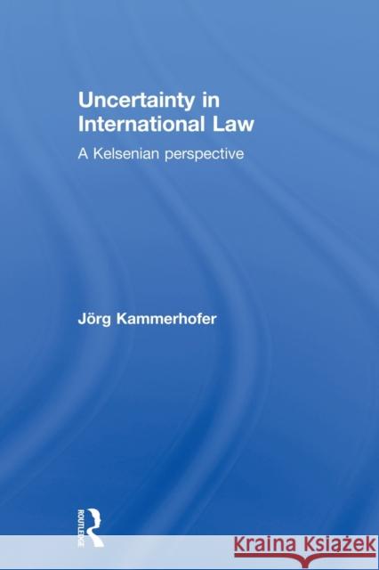 Uncertainty in International Law: A Kelsenian Perspective Kammerhofer, Jörg 9780415813518