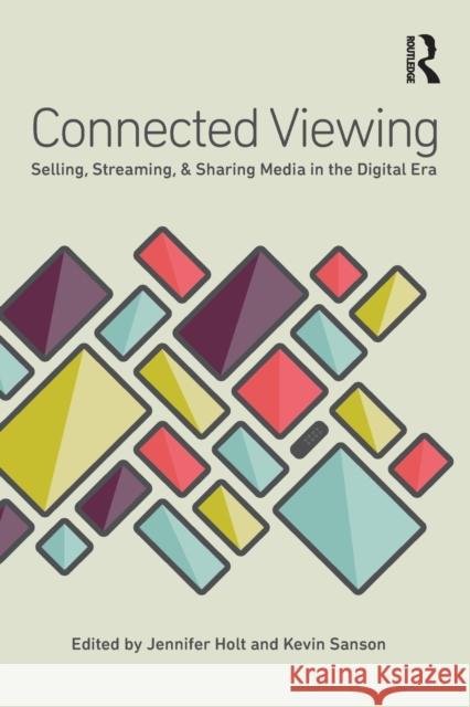 Connected Viewing: Selling, Streaming, & Sharing Media in the Digital Age Holt, Jennifer 9780415813600