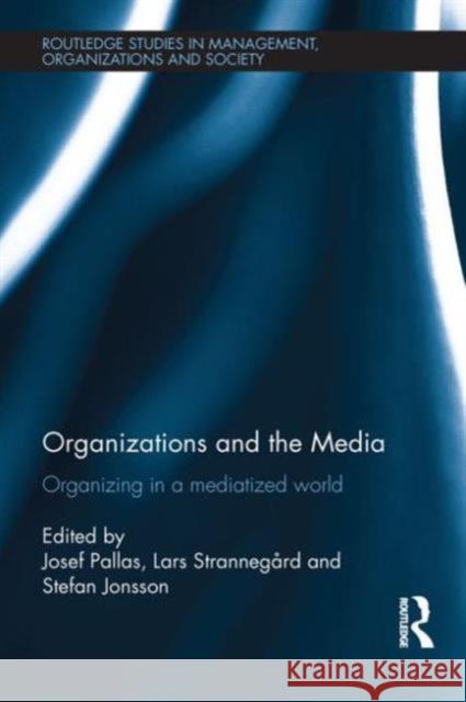 Organizations and the Media: Organizing in a Mediatized World Pallas, Josef 9780415813655