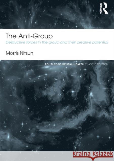 The Anti-Group: Destructive Forces in the Group and Their Creative Potential Morris Nitsun 9780415813747 Routledge