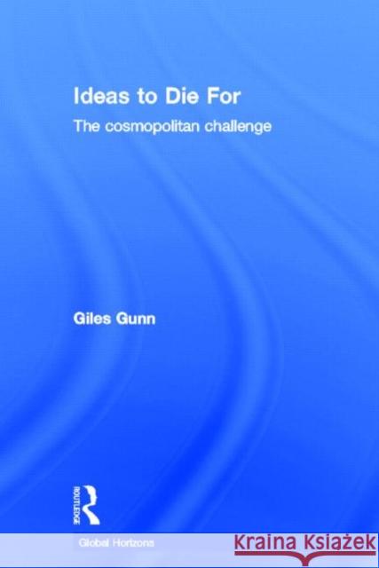 Ideas to Die for: The Cosmopolitan Challenge Gunn, Giles 9780415813846