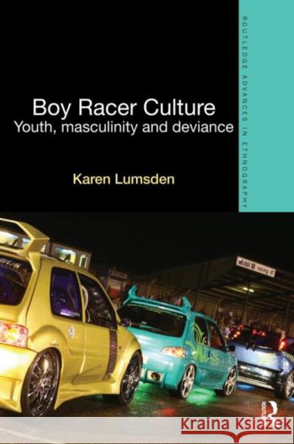 Boy Racer Culture: Youth, Masculinity and Deviance Karen Lumsden   9780415813853 Routledge