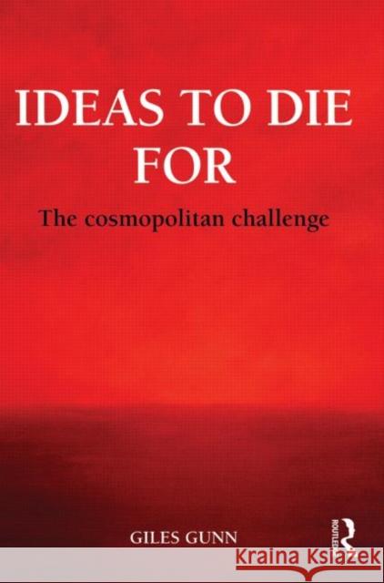Ideas to Die for: The Cosmopolitan Challenge Gunn, Giles 9780415813884 0