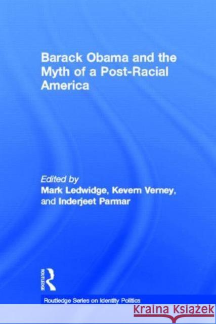 Barack Obama and the Myth of a Post-Racial America Mark Ledwidge Kevern Verney Inderjeet Parmar 9780415813938 Routledge