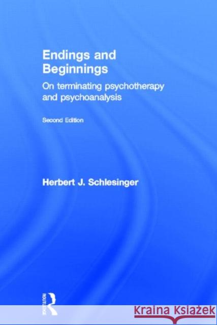 Endings and Beginnings, Second Edition: On Terminating Psychotherapy and Psychoanalysis Schlesinger, Herbert 9780415814065 Routledge