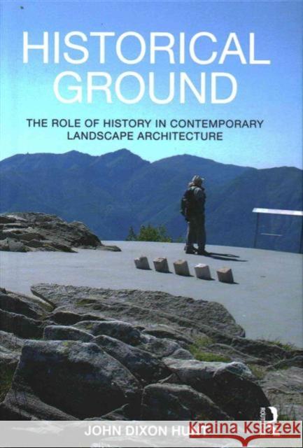 Historical Ground: The Role of History in Contemporary Landscape Architecture Hunt, John Dixon 9780415814126