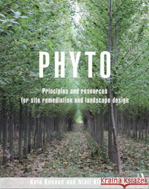 Phyto : Principles and Resources for Site Remediation and Landscape Design Niall Kirkwood & Kate Kennan 9780415814157