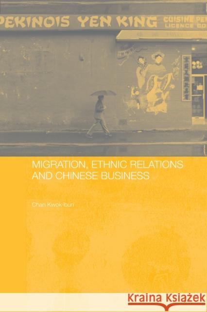 Migration, Ethnic Relations and Chinese Business Kwok-Bun Chan 9780415814218
