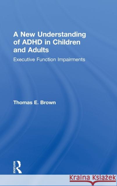 A New Understanding of ADHD in Children and Adults: Executive Function Impairments Brown, Thomas E. 9780415814249 Routledge