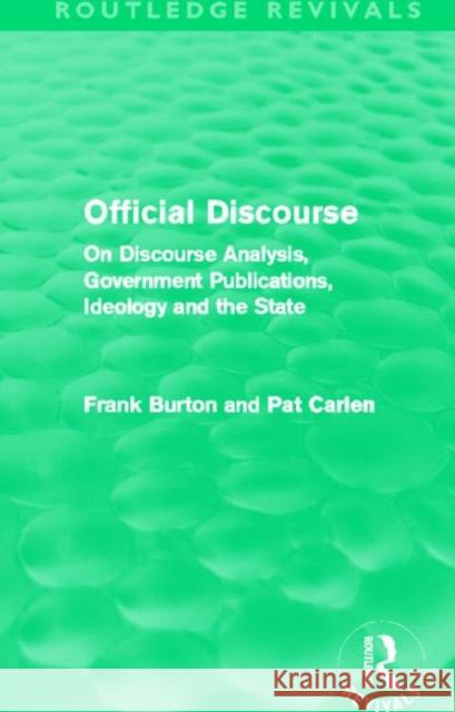 Official Discourse : On Discourse Analysis, Government Publications, Ideology and the State Frank Burton Pat Carlen 9780415814294 Routledge