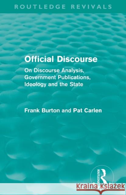 Official Discourse (Routledge Revivals): On Discourse Analysis, Government Publications, Ideology and the State Frank Burton Pat Carlen  9780415814300 Taylor and Francis