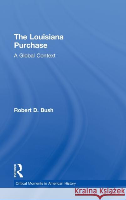 The Louisiana Purchase: A Global Context Bush, Robert D. 9780415814355 Routledge