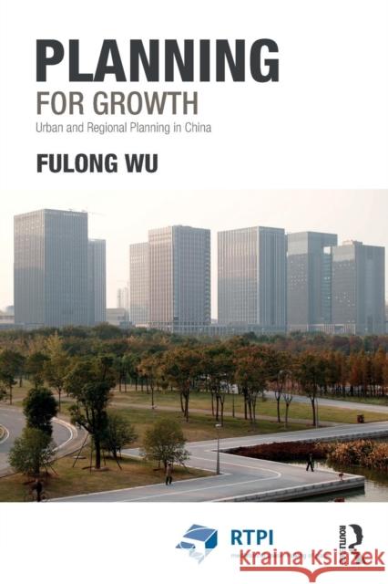 Planning for Growth: Urban and Regional Planning in China Wu, Fulong 9780415814423 Routledge