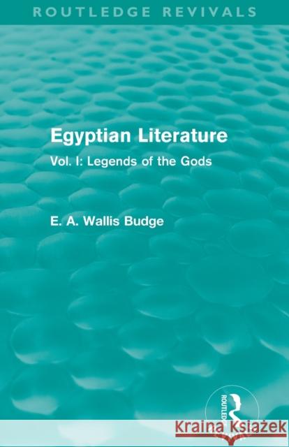 Egyptian Literature (Routledge Revivals): Vol. I: Legends of the Gods E. A. Wallis Budge   9780415814461 Taylor and Francis