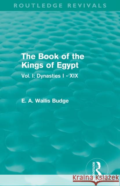 The Book of the Kings of Egypt (Routledge Revivals): Vol. I: Dynasties I - XIX E. A. Wallis Budge   9780415814485 Taylor and Francis