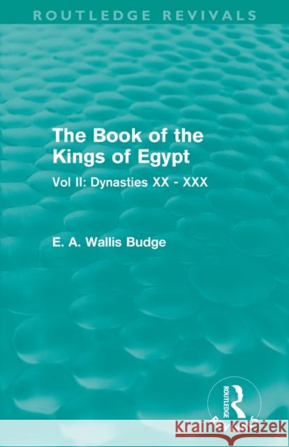 The Book of the Kings of Egypt (Routledge Revivals): Vol II: Dynasties XX - XXX Budge, E. A. 9780415814492 Taylor and Francis