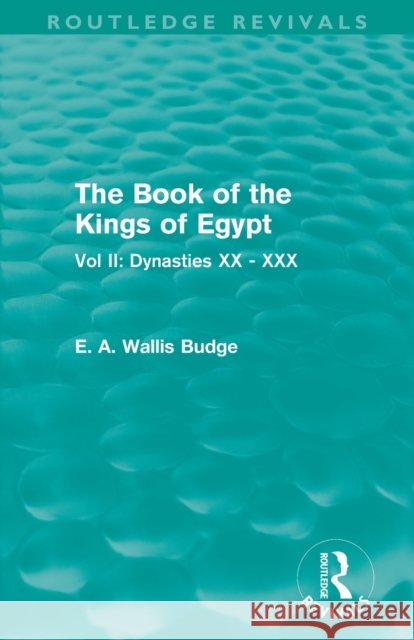 The Book of the Kings of Egypt (Routledge Revivals): Vol II: Dynasties XX - XXX Budge, E. A. 9780415814492