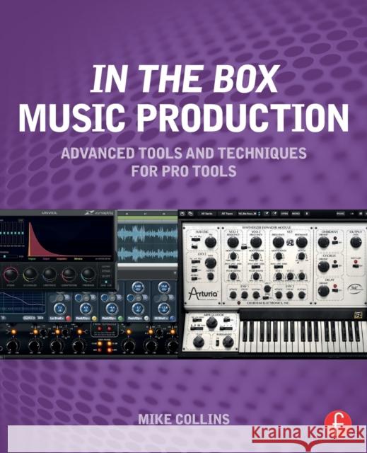 In the Box Music Production: Advanced Tools and Techniques for Pro Tools Mike Collins 9780415814607