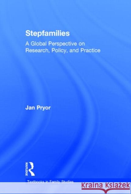 Stepfamilies: A Global Perspective on Research, Policy, and Practice Pryor, Jan 9780415814652