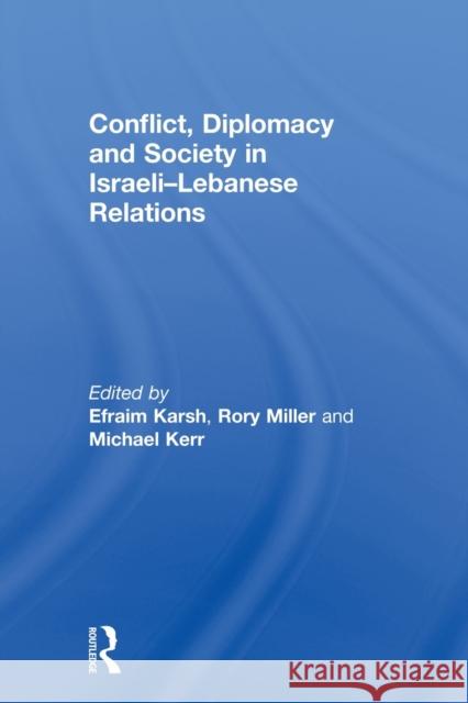 Conflict, Diplomacy and Society in Israeli-Lebanese Relations Efraim Karsh Michael Kerr Rory Miller 9780415814805